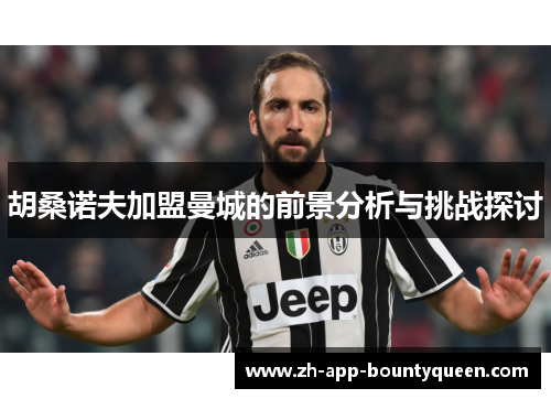 胡桑诺夫加盟曼城的前景分析与挑战探讨