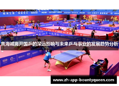 黄海诚离开国乒的深远影响与未来乒乓事业的发展趋势分析